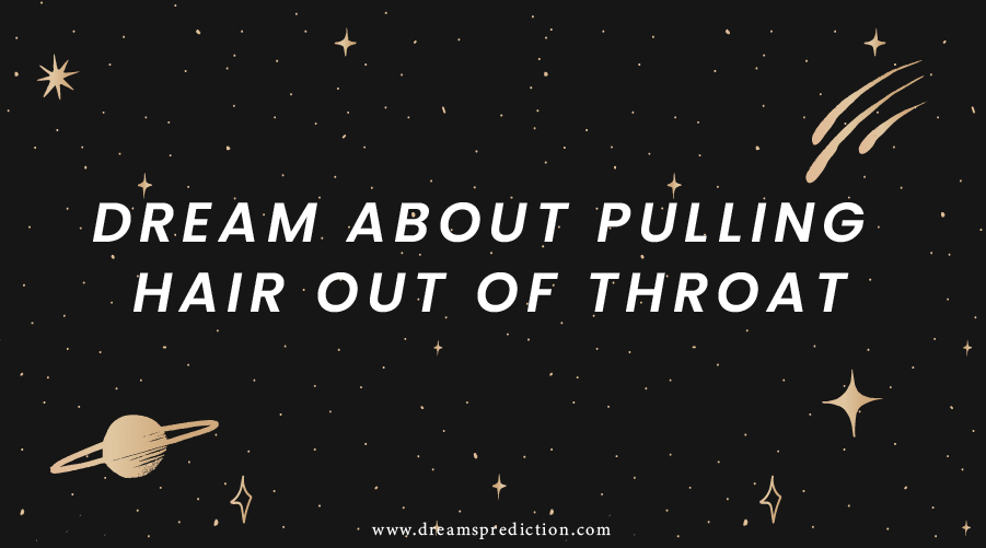 Dream About Pulling Hair Out Of Throat